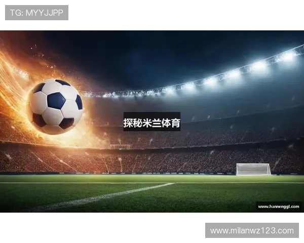 米兰体育app相关信息：全面介绍米兰体育官方应用的功能与使用指南